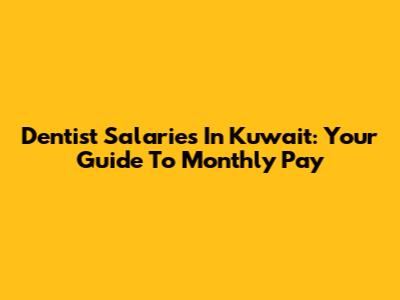 Dentist Salaries In Kuwait: Your Guide To Monthly Pay
