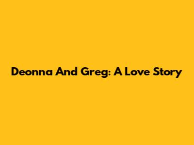 Deonna And Greg: A Love Story