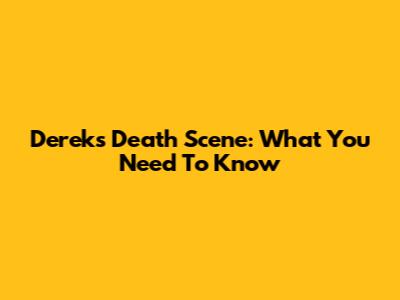 Derek's Death Scene: What You Need To Know