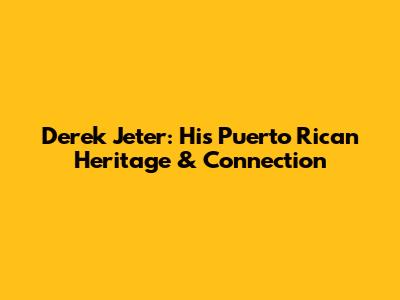 Derek Jeter: His Puerto Rican Heritage & Connection