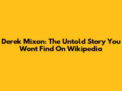 Derek Mixon: The Untold Story You Won't Find On Wikipedia