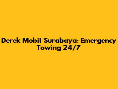 Derek Mobil Surabaya: Emergency Towing 24/7