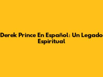 Derek Prince En Español: Un Legado Espiritual