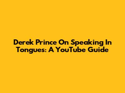 Derek Prince On Speaking In Tongues: A YouTube Guide