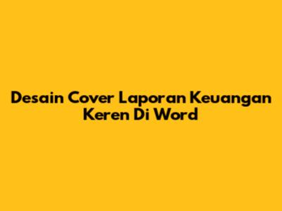 Desain Cover Laporan Keuangan Keren Di Word