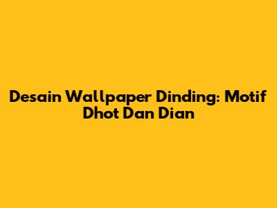 Desain Wallpaper Dinding: Motif Dhot Dan Dian