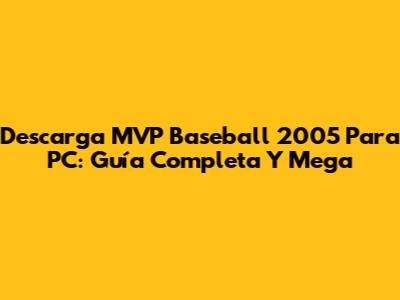 Descarga MVP Baseball 2005 Para PC: Guía Completa Y Mega
