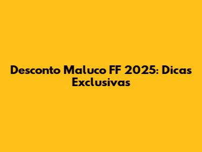 Desconto Maluco FF 2025: Dicas Exclusivas