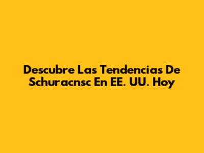 Descubre Las Tendencias De Schuracnsc En EE. UU. Hoy