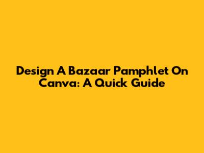 Design A Bazaar Pamphlet On Canva: A Quick Guide