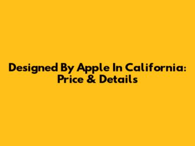 Designed By Apple In California: Price & Details