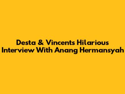 Desta & Vincent's Hilarious Interview With Anang Hermansyah