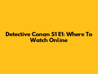 Detective Conan S1 E1: Where To Watch Online