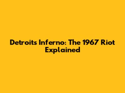 Detroit's Inferno: The 1967 Riot Explained