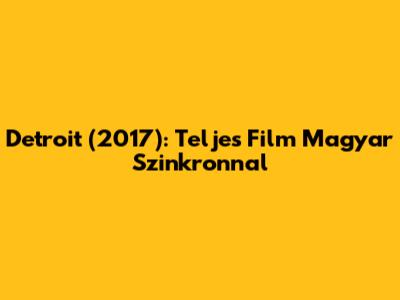 Detroit (2017): Teljes Film Magyar Szinkronnal