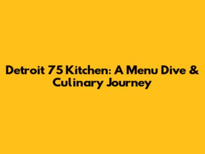Detroit 75 Kitchen: A Menu Dive & Culinary Journey
