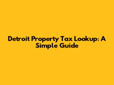 Detroit Property Tax Lookup: A Simple Guide
