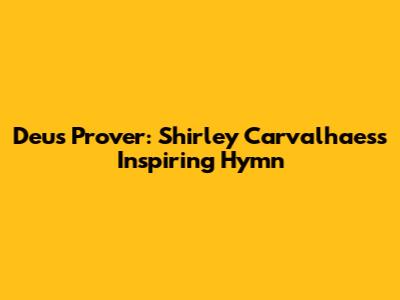 Deus Prover: Shirley Carvalhaes's Inspiring Hymn