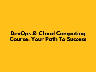 DevOps & Cloud Computing Course: Your Path To Success