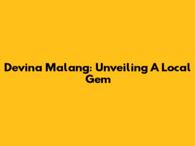 Devina Malang: Unveiling A Local Gem