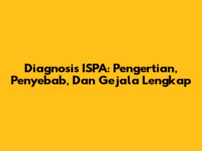 Diagnosis ISPA: Pengertian, Penyebab, Dan Gejala Lengkap