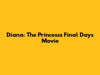 Diana: The Princess's Final Days Movie
