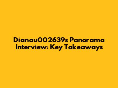 Dianau002639s Panorama Interview: Key Takeaways