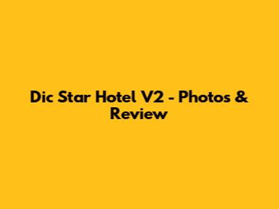 Dic Star Hotel V2 - Photos & Review
