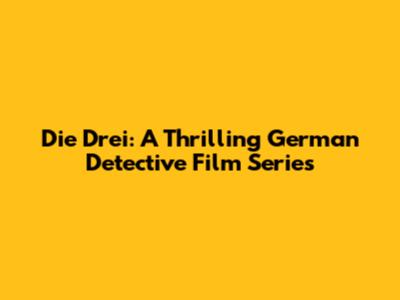 Die Drei: A Thrilling German Detective Film Series