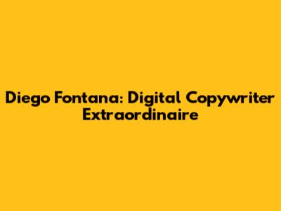 Diego Fontana: Digital Copywriter Extraordinaire