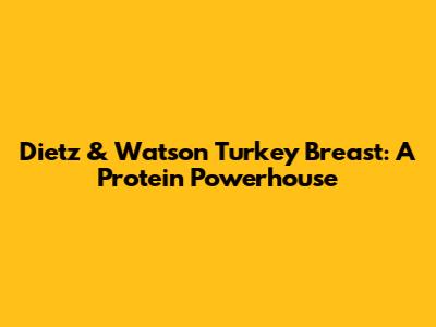 Dietz & Watson Turkey Breast: A Protein Powerhouse