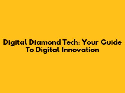 Digital Diamond Tech: Your Guide To Digital Innovation