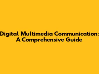 Digital Multimedia Communication: A Comprehensive Guide