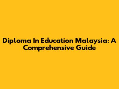 Diploma In Education Malaysia: A Comprehensive Guide