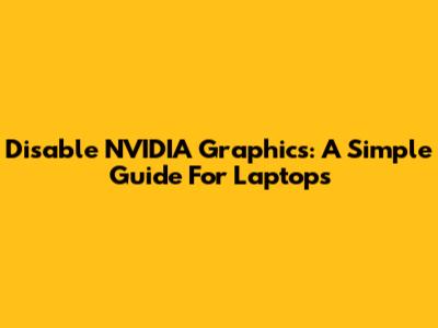 Disable NVIDIA Graphics: A Simple Guide For Laptops