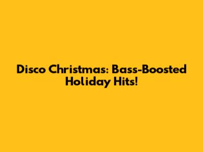 Disco Christmas: Bass-Boosted Holiday Hits!
