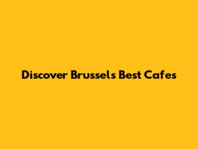 Discover Brussels' Best Cafes