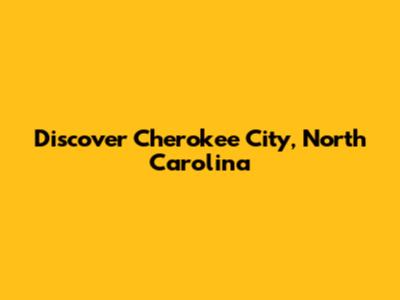 Discover Cherokee City, North Carolina