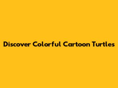 Discover Colorful Cartoon Turtles