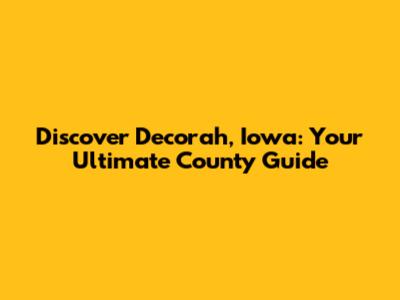 Discover Decorah, Iowa: Your Ultimate County Guide