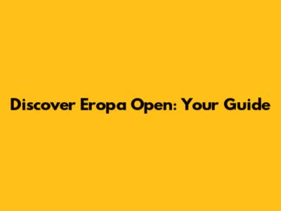 Discover Eropa Open: Your Guide