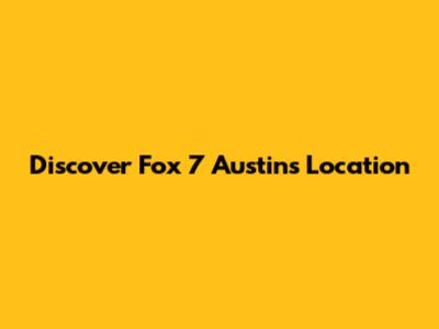 Discover Fox 7 Austin's Location