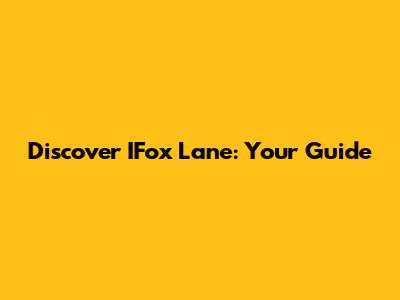 Discover IFox Lane: Your Guide
