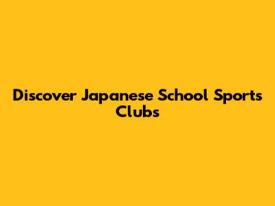 Discover Japanese School Sports Clubs