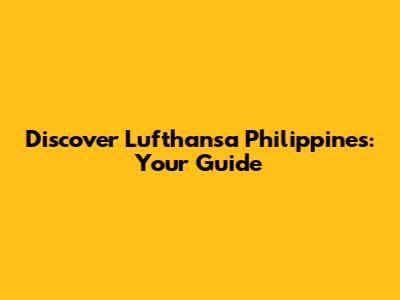 Discover Lufthansa Philippines: Your Guide