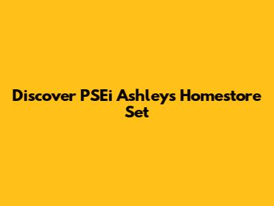 Discover PSEi Ashley's Homestore Set