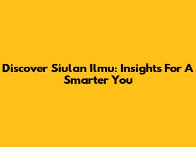 Discover Siulan Ilmu: Insights For A Smarter You