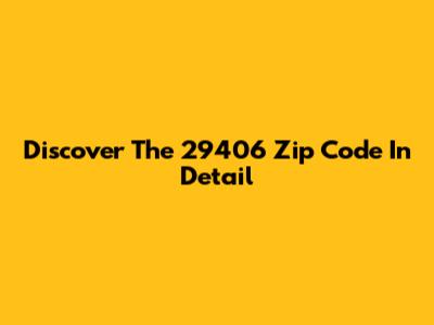 Discover The 29406 Zip Code In Detail