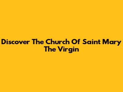 Discover The Church Of Saint Mary The Virgin