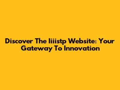 Discover The Iiiistp Website: Your Gateway To Innovation